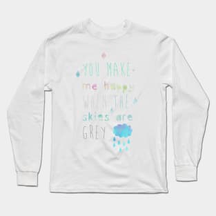 You make me happy when the skies are grey Long Sleeve T-Shirt